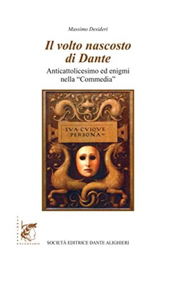 Il volto nascosto di Dante: Anticattolicesimo ed enigmi nella "Commedia"